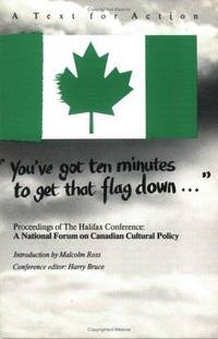 &quot;You&#039;ve Got Ten Minutes to Get That Flag Down...&quot;, Proceedings of the Halifax Conference, A National Forum on Canadian Cultural Policy by Ross, Malcolm (Introduction) and Harry Bruce (Editor) - 1986