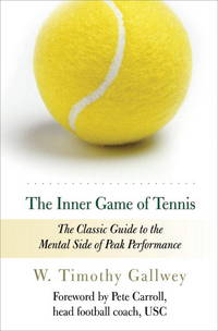 The Inner Game of Tennis: The Classic Guide to the Mental Side of Peak Performance by W. Timothy Gallwey; Zach Kleiman [Preface]; Pete Carroll [Foreword]; - 1997-05-27