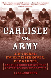 Carlisle vs. Army: Jim Thorpe, Dwight Eisenhower, Pop Warner, and the Forgotten Story of...