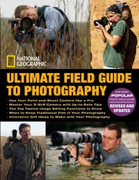 National Geographic Ultimate Field Guide to Photography : Revised and Expanded