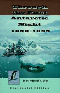 Through the First Antarctic Night - Centennial Edition by Cook, Frederick A