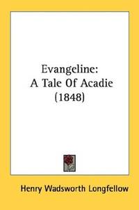 cover of Evangeline: A Tale Of Acadie (1848)