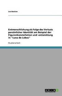 Entmenschlichung als Folge des Verlusts persnlicher Identitt am Beispiel der Figurenkonstellation...