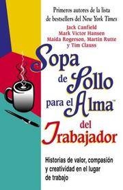 Sopa De Pollo Para El Alma Del Trabajador: Historias De Valor, Compasion Y Creatividad En El...