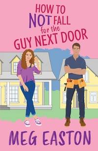 How to Not Fall for the Guy Next Door: A Closed-Door Romantic Comedy