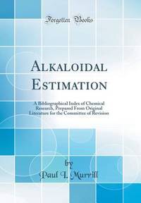 Alkaloidal Estimation: A Bibliographical Index of Chemical Research, Prepared From Original...