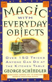 Magic With Everyday Objects: Over 150 Tricks Anyone Can Do at the Dinner Table by George Schindler - 1988