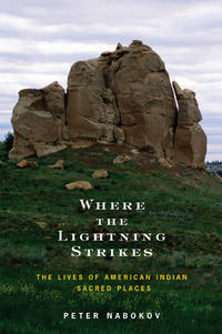 Where the Lightning Strikes: The Lives of American Indian Sacred Places by Peter Nabokov - 2006-01-19