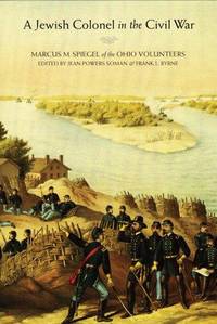 A Jewish Colonel in the Civil War Marcus M. Spiegel of the Ohio Volunteers