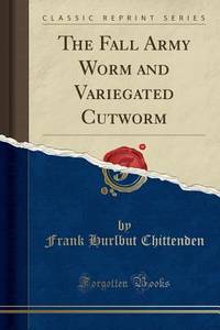The Fall Army Worm and Variegated Cutworm (Classic Reprint)