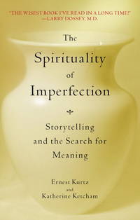 The Spirituality of Imperfection : Storytelling and the Search for Meaning by Ketcham, Katherine, Kurtz, Ernest