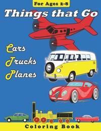 Things that Go: Cars, Trucks, Planes: Coloring Book for Children Ages 2-8 (Coloring Books)