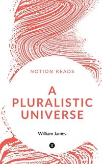 A Pluralistic Universe : Hibbert Lectures at Manchester College on the Present Situation in...