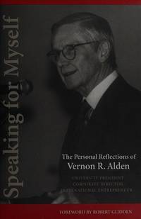 Speaking for Myself; the personal Reflections of Vernon R. Alden, University President, Corporate Director, International Entrepreneur