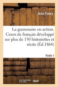 La Grammaire En Action, Cours Raisonné Et Pratique de Langue Française: Développé Sur Plus de...