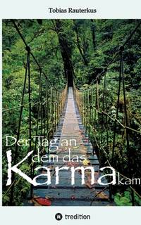 Der Tag an dem das Karma kam: Der Tag an dem das Karma kam ist ein packender Reisebericht mit...