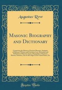 Masonic Biography and Dictionary: Comprising the History of Ancient Masonry, Antiquity of...