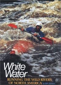 White Water:  Running the Wild Rivers of North America by Jackson, Bart - 1979