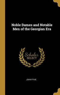 Noble Dames and Notable Men of the Georgian Era