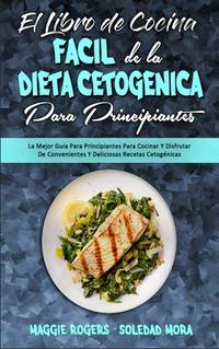 El Libro De Cocina F&Atilde;&iexcl;cil De La Dieta Cetog&Atilde;&copy;nica Para Principiantes: La...