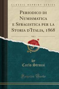 Periodico di Numismatica e Sfragistica per la Storia d'Italia, 1868, Vol. 1 (Classic Reprint)...