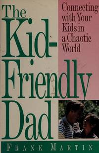 cover of The Kid-Friendly Dad: Connecting With Your Kids in a Chaotic World