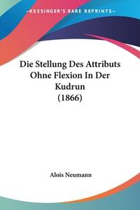 Die Stellung Des Attributs Ohne Flexion In Der Kudrun (1866) (German Edition)