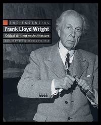 The Essential Frank Lloyd Wright : Critical Writings on Architecture