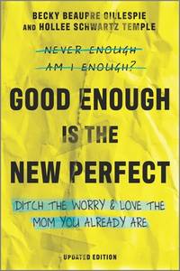 Good Enough Is the New Perfect: Ditch the Worry and Love the Mom You Already Are – An Inspiring...