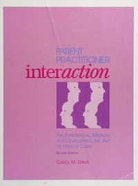 Patient Practitioner Interaction : An Experiential Manual for Developing the Art of Health Care