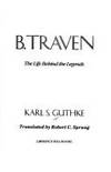 B. Traven: The Life Behind the Legends by Guthke, Karl S - 1991