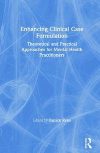 Enhancing Clinical Case Formulation: Theoretical and Practical Approaches for Mental Health...