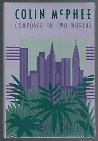 Colin McPhee : Composer in Two Worlds by Oja, Carol J