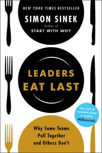 Leaders Eat Last: Why Some Teams Pull Together and Others Don&#039;t by Sinek, Simon