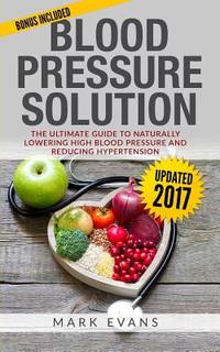 Blood Pressure: Blood Pressure Solution : The Ultimate Guide to Naturally Lowering High Blood...