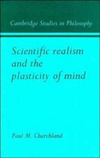 Scientific Realism and the Plasticity of Mind (Cambridge Studies in Philosophy)