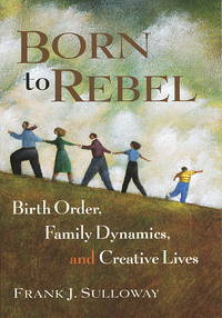 born to rebel - birth order family dynamics and creative lives
