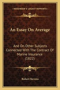 An Essay on Average: And on Other Subjects Connected with the Contract of Marine Insurance (1822)