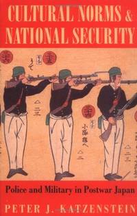 Cultural Norms and National Security: Police and Military in Postwar Japan (Cornell Studies in...