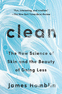 Clean: The New Science of Skin and the Beauty of Doing Less