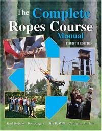 The Complete Ropes Course Manual by Karl E Rohnke