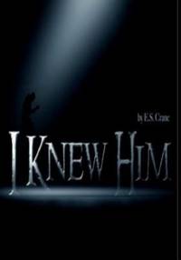 I Knew Him: a stage play