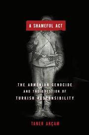 A Shameful Act; the Armenian Genocide and the question of Turkish Responsiblity