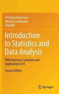 Introduction to Statistics and Data Analysis: With Exercises, Solutions and Applications in R