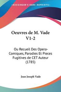 Oeuvres de M. Vade V1-2: Ou Recueil Des Opera-Comiques, Parodies Et Pieces Fugitives de CET...