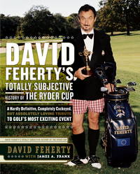 David Feherty&#039;s Totally Subjective History of the Ryder Cup by David Feherty; James A. Frank - 2004-07-01