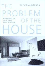 The Problem Of The House: French Domestic Life And The Rise Of Modern Architecture