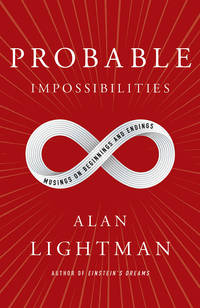 Probable Impossibilities: Musings on Beginnings and Endings