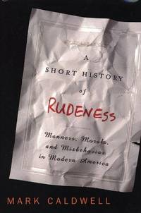 A Short History of Rudeness: Manners, Morals, and Misbehavior in Modern America