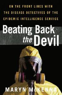 Beating Back the Devil: On the Front Lines with the Disease Detectives of the Epidemic...